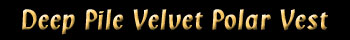 Brilliant Silk, Deep Pile Velvet Polar Vest